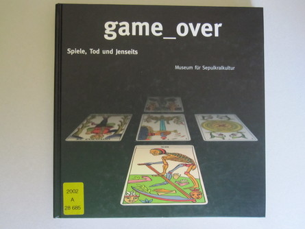 Umschlag des Buches: Game over: Spiele, Tod und Jenseits; eine Ausstellung des Museums für Sepulkralkultur Umschlag des Buches: Game over: Spiele, Tod und Jenseits; eine Ausstellung des Museums für Sepulkralkultur